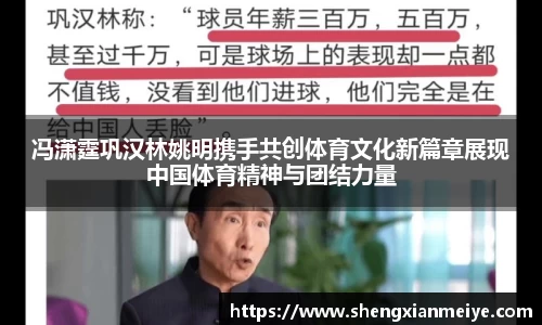 冯潇霆巩汉林姚明携手共创体育文化新篇章展现中国体育精神与团结力量