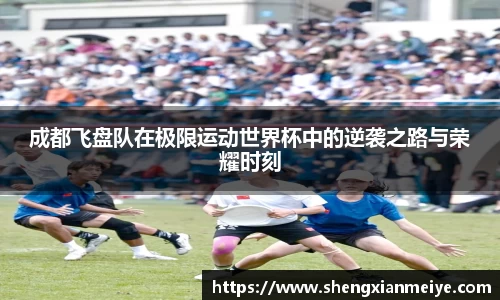 成都飞盘队在极限运动世界杯中的逆袭之路与荣耀时刻
